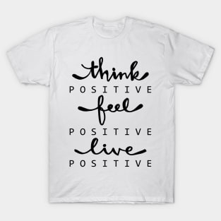 Think positive, feel positive, live positive. T-Shirt